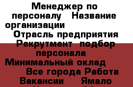 Менеджер по персоналу › Название организации ­ Fusion Service › Отрасль предприятия ­ Рекрутмент, подбор персонала › Минимальный оклад ­ 20 000 - Все города Работа » Вакансии   . Ямало-Ненецкий АО,Муравленко г.